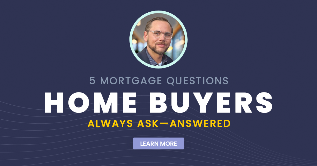 5 Mortgage Questions Home Buyers Always Ask