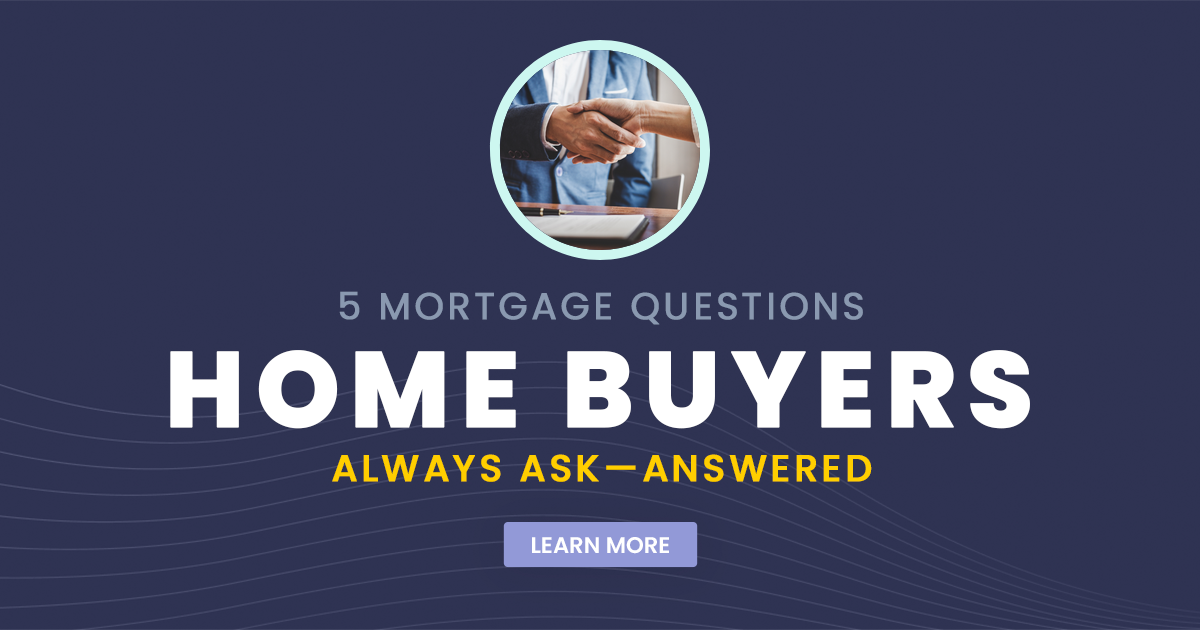5 Mortgage Questions Home Buyers Always Ask