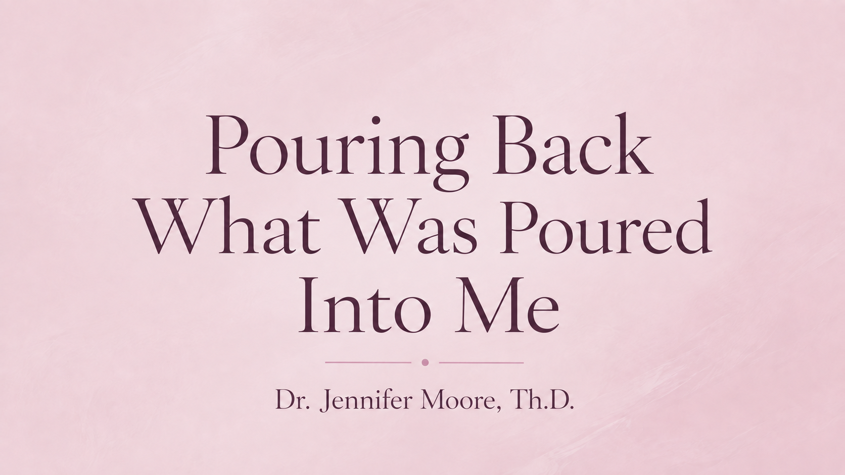 Pouring Back What Was Poured Into Me