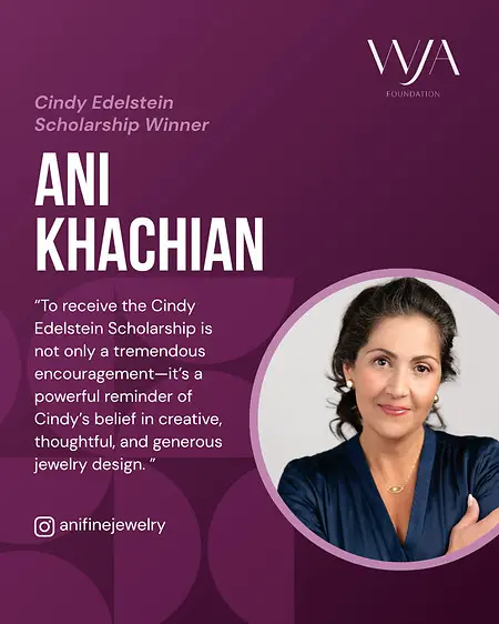 Receiving the WJA Foundation Cindy Edelstein Jewelry Design Scholarship marks a defining moment in my journey as a jewelry designer and entrepreneur.

This honor represents more than recognition—it affirms a lifelong commitment to craftsmanship, ethical sourcing, and storytelling through fine jewelry. Inspired by Cindy Edelstein’s legacy, I am deeply motivated to continue creating pieces that are thoughtful, meaningful, and enduring.

As the founder of Ani Fine Jewelry, I view this milestone as both a celebration and a responsibility: to elevate my technical mastery, expand my creative voice, and contribute to a more conscious and connected jewelry industry.

To every woman building something of her own—this is your reminder that dedication, vision, and purpose are seen, valued, and worth pursuing.