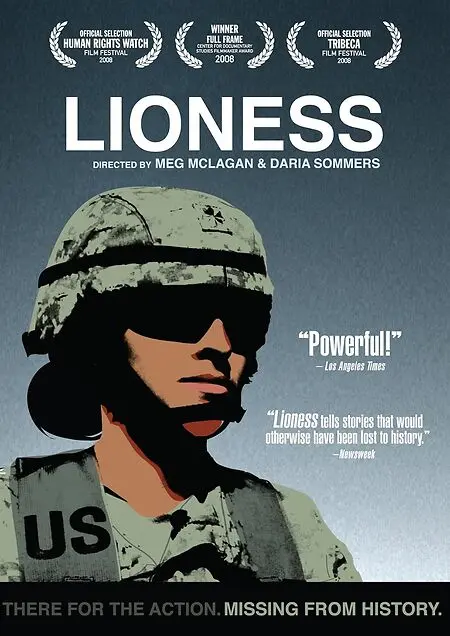U.S. policy forbids women from serving in military units whose primary objective is direct ground combat. So how did a group of female support soldiers end up fighting alongside Marines in some of the most violent counterinsurgency battles of the Iraq War? Powerful and provocative, Lioness traces the stories of five female support soldiers who served in Iraq in various capacities - mechanic, supply clerk, engineer - and ultimately became the first women in American history to be sent into direct combat. The film follows the Lionesses in Ramadi and, in doing so, raises issues such as gender and warfare, and the deep divide between policy and practice. Together, these women's experiences illuminate the emotional and psychological effects of war from a uniquely female perspective. Narrating the Lioness stories through a wide array of mediums, including first-hand accounts, archival footage, journal entries, and interviews with military commanders, Lioness gives voice to a hidden history of female combat and, more broadly, explores how the trauma of war forever transforms human beings.