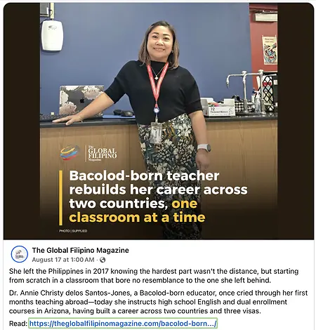 Grateful to share another milestone in my journey as an educator.  My humbling journey in the United States was recently featured in The Global Filipino Magazine.  The feature reflects not only the challenges of starting over in another country, but also the lessons I have learned about resilience, humility, adaptability, and continuing to grow wherever life takes me.  

I am grateful for every classroom, every student, every mentor, and every experience that has shaped the educator I am today.  As I have learned along the way, starting over does not erase what we have accomplished-- it simply gives us another opportunity to learn, grow, and become more. 

Thank you, The Global Filipino Magazine for sharing my story! 

Read the full feature here:  https://theglobalfilipinomagazine.com/bacolod-born.../